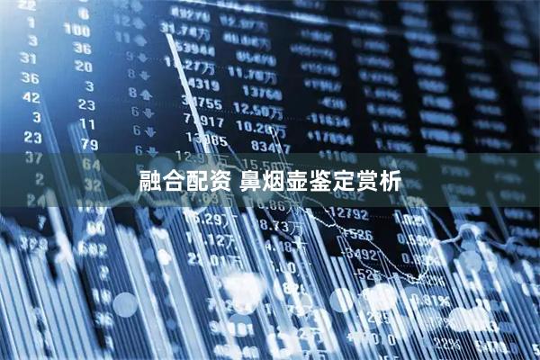 融合配资 鼻烟壶鉴定赏析