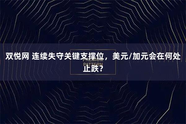 双悦网 连续失守关键支撑位，美元/加元会在何处止跌？